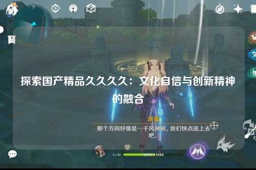 探索国产精品久久久久：文化自信与创新精神的融合