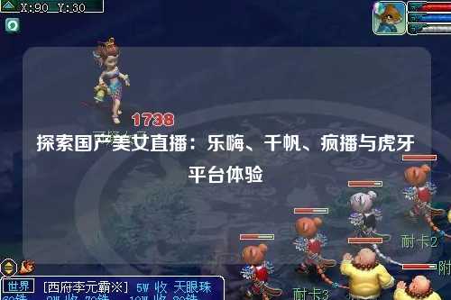 探索国产美女直播：乐嗨、千帆、疯播与虎牙平台体验