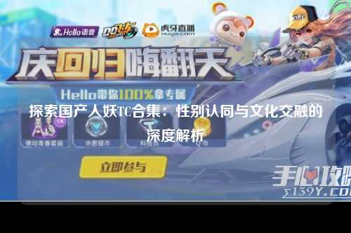 探索国产人妖TC合集：性别认同与文化交融的深度解析
