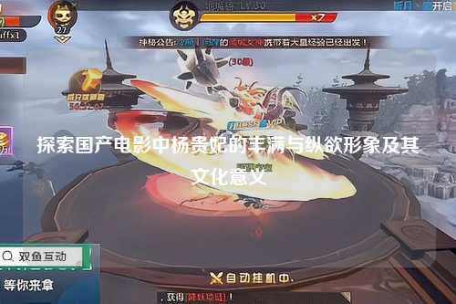 探索国产电影中杨贵妃的丰满与纵欲形象及其文化意义