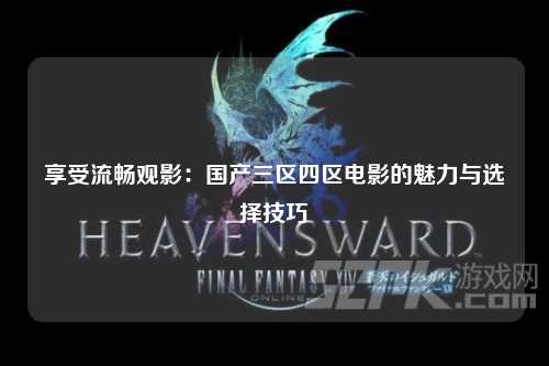享受流畅观影：国产三区四区电影的魅力与选择技巧