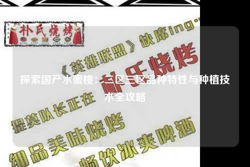 探索国产水蜜桃：二区三区品种特性与种植技术全攻略