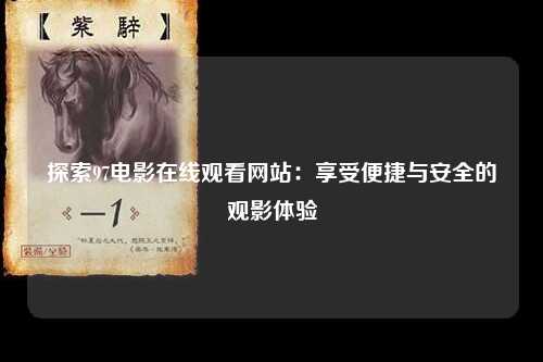 探索97电影在线观看网站：享受便捷与安全的观影体验